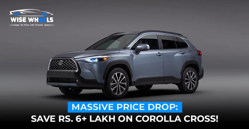 Massive Price Drop: Save Rs. 6+ Lakh on Corolla Cross!