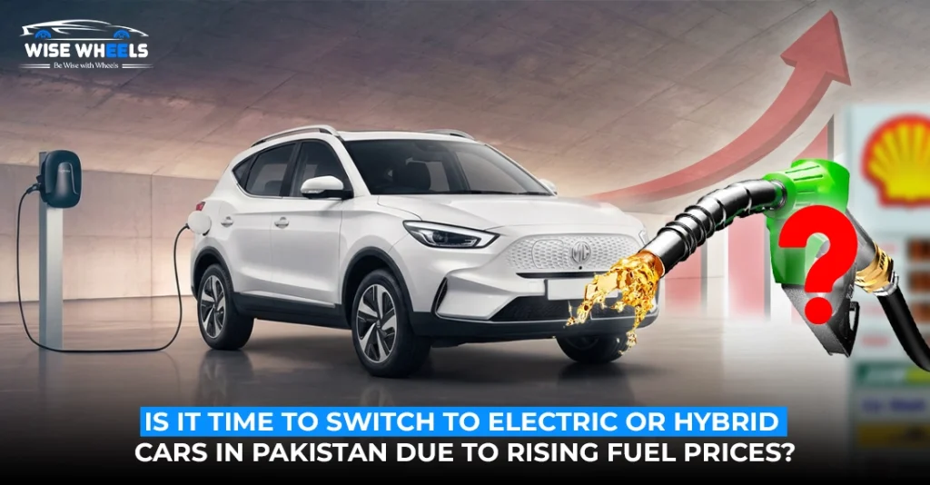 Is It Time to Switch to Electric or Hybrid Cars in Pakistan Due to Rising Fuel Prices?