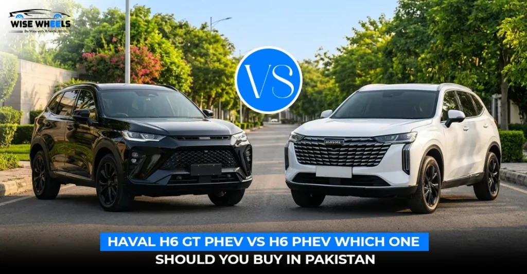 Haval H6 GT PHEV vs H6 PHEV: Which One Should You Buy in Pakistan?